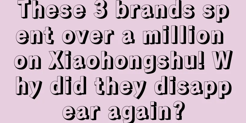 These 3 brands spent over a million on Xiaohongshu! Why did they disappear again?