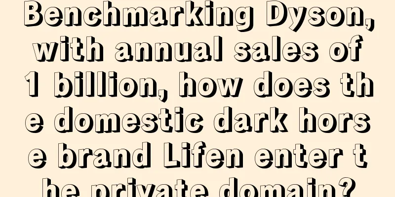 Benchmarking Dyson, with annual sales of 1 billion, how does the domestic dark horse brand Lifen enter the private domain?