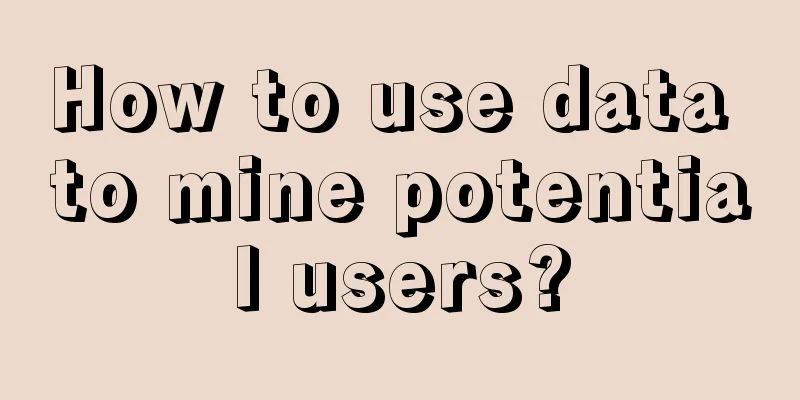 How to use data to mine potential users?