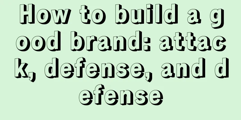 How to build a good brand: attack, defense, and defense