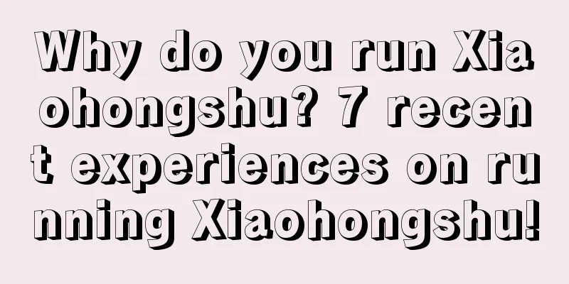 Why do you run Xiaohongshu? 7 recent experiences on running Xiaohongshu!