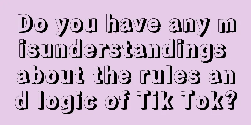 Do you have any misunderstandings about the rules and logic of Tik Tok?