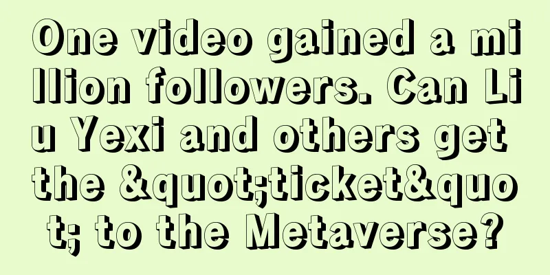 One video gained a million followers. Can Liu Yexi and others get the "ticket" to the Metaverse?