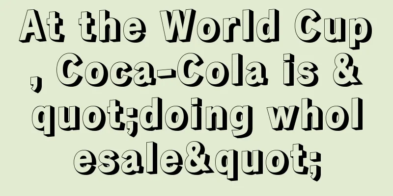 At the World Cup, Coca-Cola is "doing wholesale"