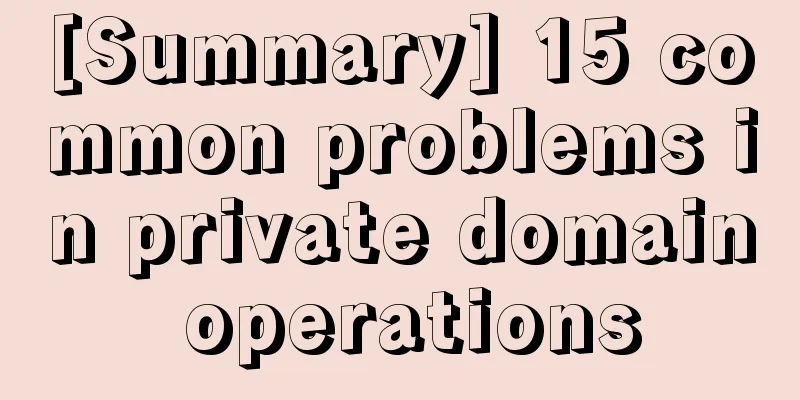 [Summary] 15 common problems in private domain operations