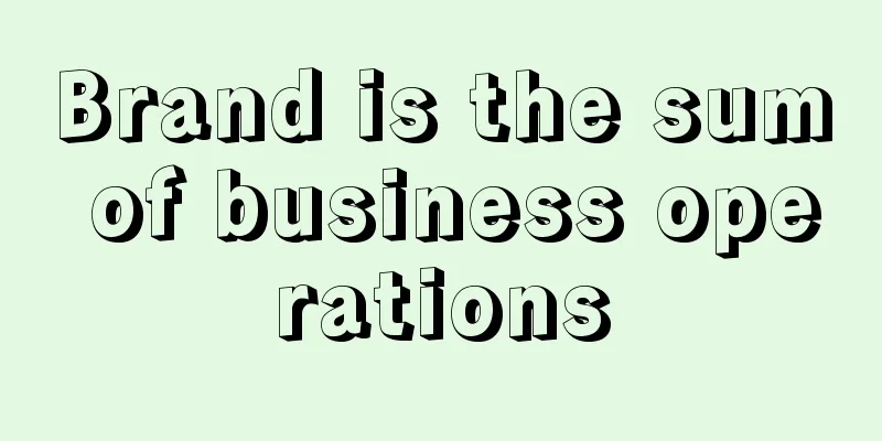 Brand is the sum of business operations