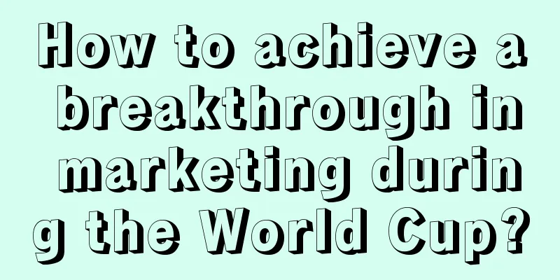 How to achieve a breakthrough in marketing during the World Cup?