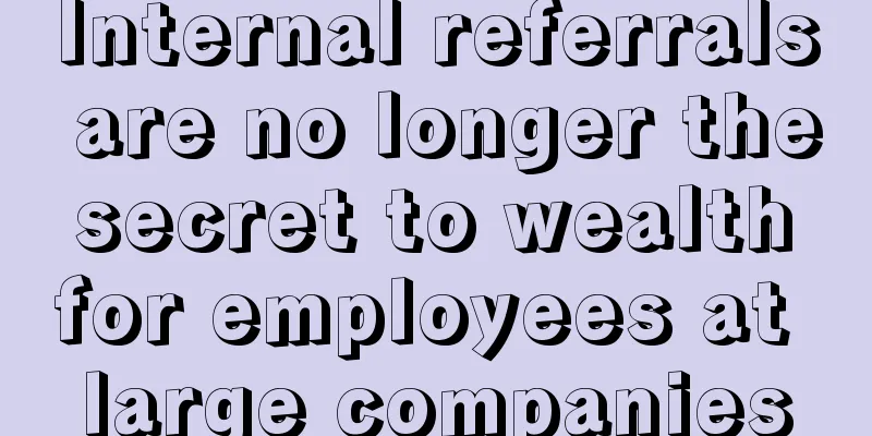 Internal referrals are no longer the secret to wealth for employees at large companies