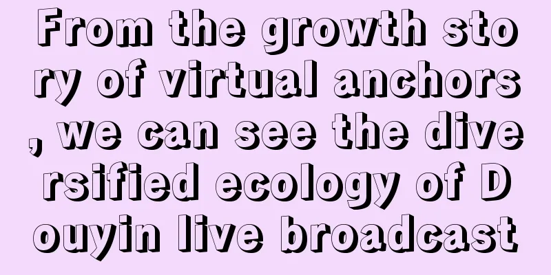 From the growth story of virtual anchors, we can see the diversified ecology of Douyin live broadcast