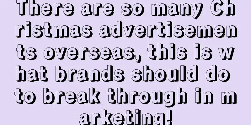 There are so many Christmas advertisements overseas, this is what brands should do to break through in marketing!