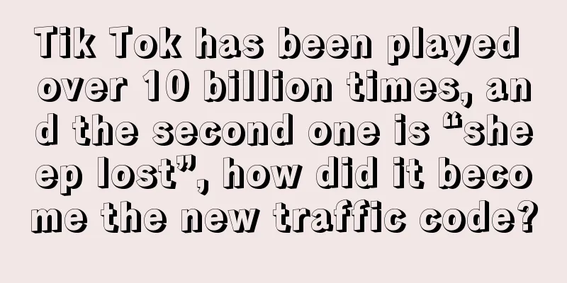Tik Tok has been played over 10 billion times, and the second one is “sheep lost”, how did it become the new traffic code?