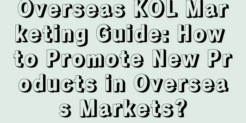 Overseas KOL Marketing Guide: How to Promote New Products in Overseas Markets?