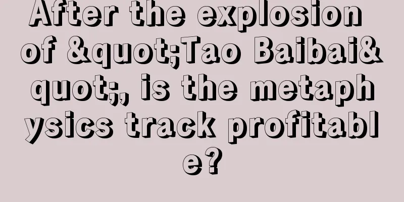 After the explosion of "Tao Baibai", is the metaphysics track profitable?