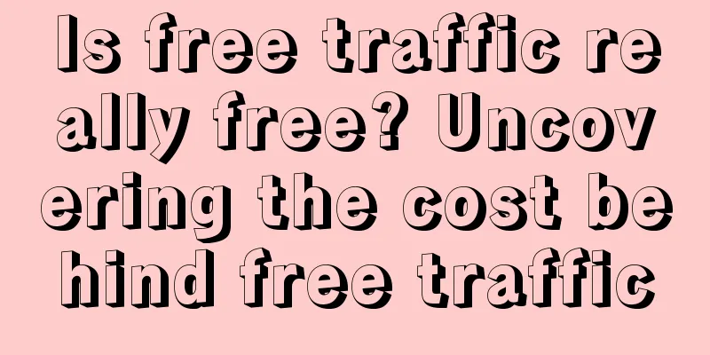Is free traffic really free? Uncovering the cost behind free traffic
